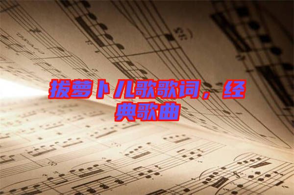 拔蘿卜兒歌歌詞，經(jīng)典歌曲