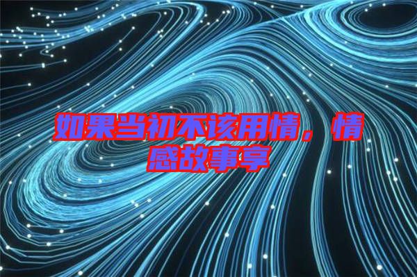 如果當初不該用情，情感故事享