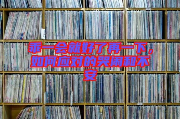 乖一會(huì)就好了再一下，如何應(yīng)對(duì)的哭鬧和不安