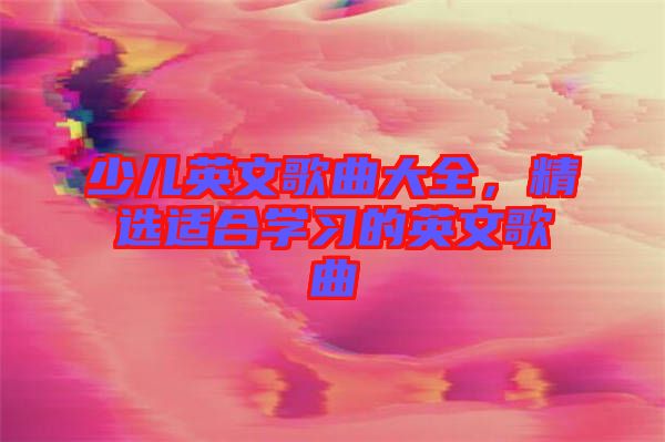 少兒英文歌曲大全，精選適合學習的英文歌曲