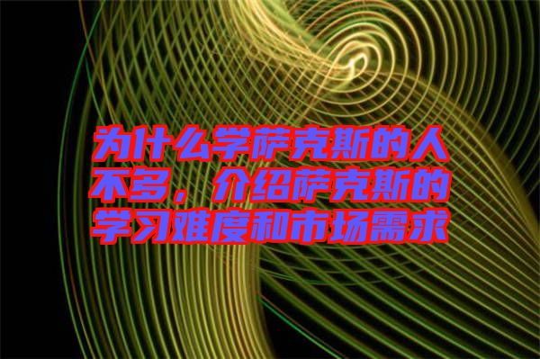 為什么學薩克斯的人不多，介紹薩克斯的學習難度和市場需求