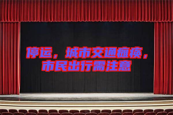 停運(yùn)，城市交通癱瘓，市民出行需注意