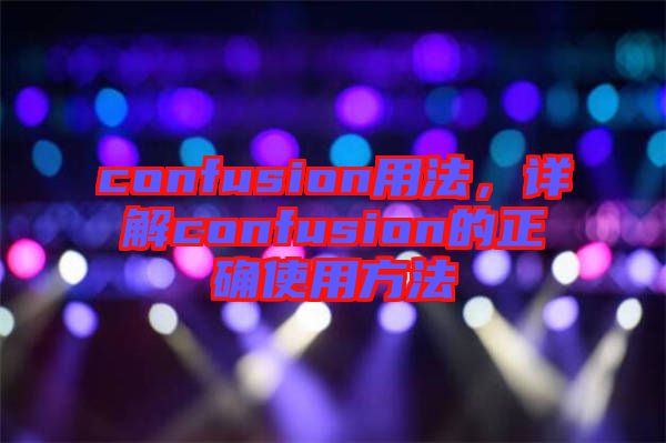 confusion用法，詳解confusion的正確使用方法
