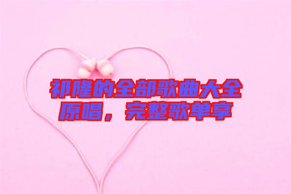 祁隆的全部歌曲大全原唱，完整歌單享