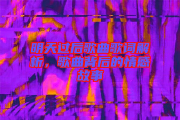 明天過后歌曲歌詞解析，歌曲背后的情感故事