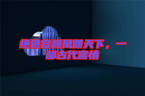 絕色容顏鳳傾天下，一部古代言情