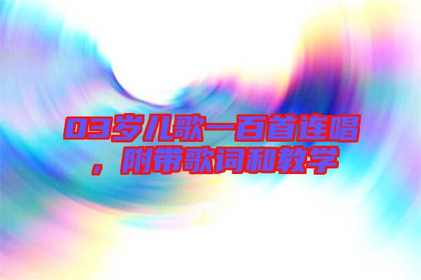 03歲兒歌一百首連唱，附帶歌詞和教學
