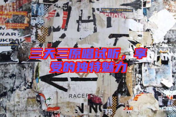 三天三原唱試聽，享受的獨(dú)特魅力