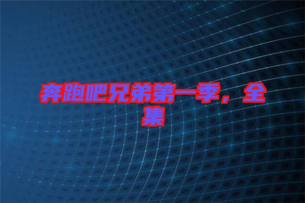 奔跑吧兄弟第一季，全集