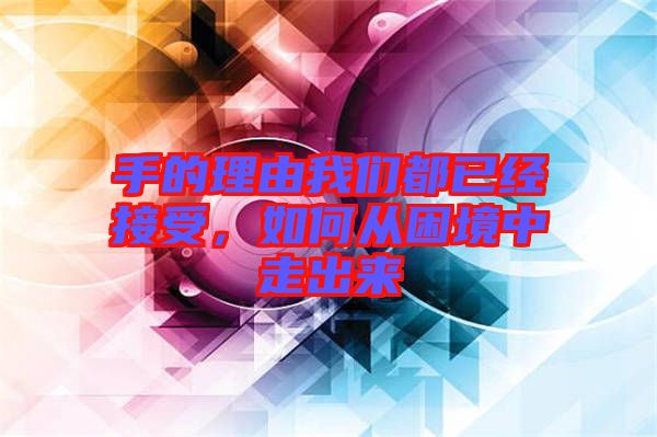 手的理由我們都已經(jīng)接受，如何從困境中走出來(lái)