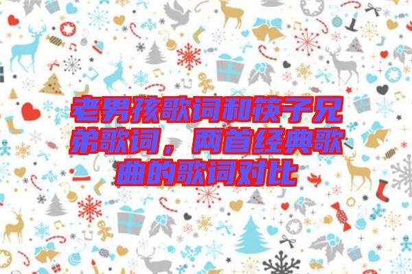 老男孩歌詞和筷子兄弟歌詞，兩首經(jīng)典歌曲的歌詞對(duì)比