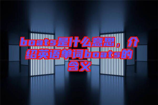 boats是什么意思，介紹英語單詞boats的含義