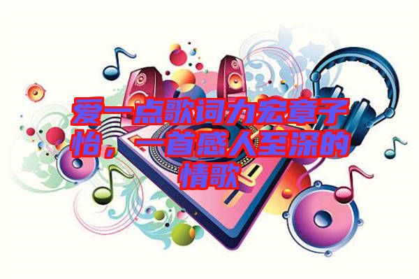 愛(ài)一點(diǎn)歌詞力宏章子怡，一首感人至深的情歌