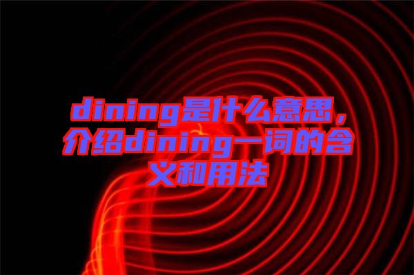 dining是什么意思，介紹dining一詞的含義和用法