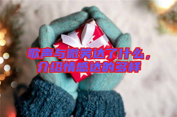 歌聲與微笑達了什么，介紹情感達的多樣