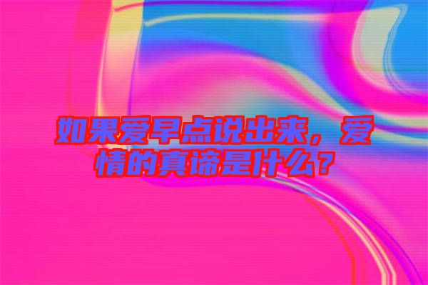 如果愛早點(diǎn)說出來，愛情的真諦是什么？
