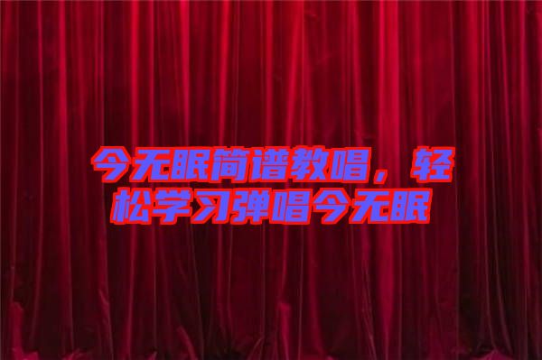 今無眠簡(jiǎn)譜教唱，輕松學(xué)習(xí)彈唱今無眠