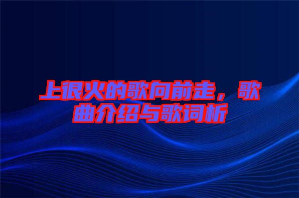 上很火的歌向前走，歌曲介紹與歌詞析