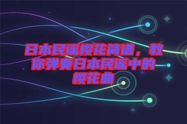 日本民謠櫻花簡譜，教你彈奏日本民謠中的櫻花曲