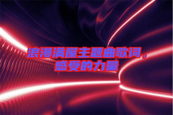 浪漫滿(mǎn)屋主題曲歌詞，感受的力量