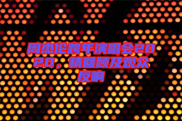 周杰倫跨年演唱會(huì)2020，精回顧及觀眾反響