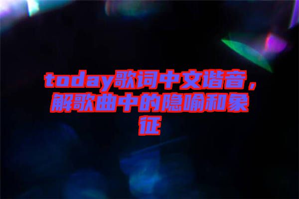 today歌詞中文諧音，解歌曲中的隱喻和象征