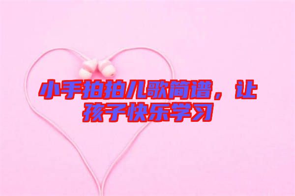 小手拍拍兒歌簡譜，讓孩子快樂學習