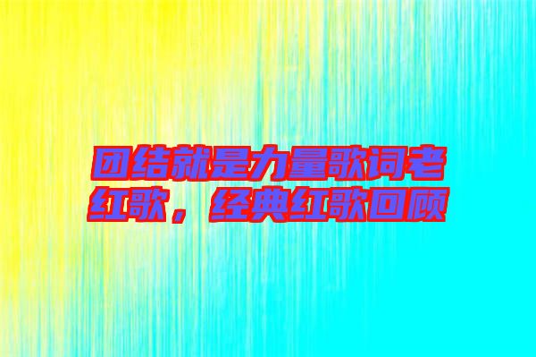 團(tuán)結(jié)就是力量歌詞老紅歌，經(jīng)典紅歌回顧