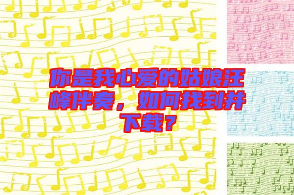 你是我心愛的姑娘汪峰伴奏，如何找到并下載？