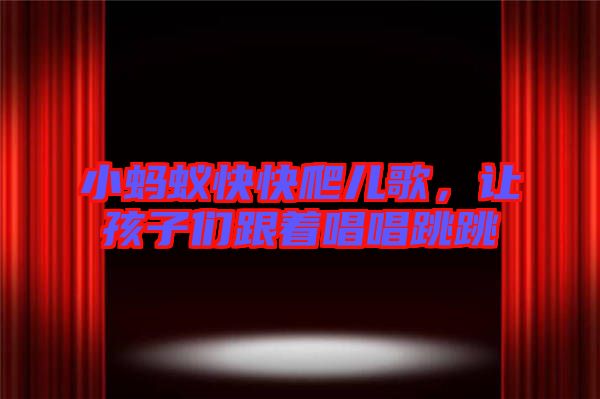 小螞蟻快快爬兒歌，讓孩子們跟著唱唱跳跳