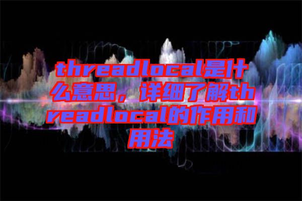 threadlocal是什么意思，詳細(xì)了解threadlocal的作用和用法