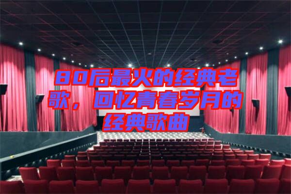 80后最火的經典老歌，回憶青春歲月的經典歌曲