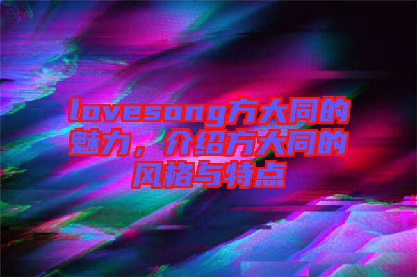lovesong方大同的魅力，介紹方大同的風(fēng)格與特點