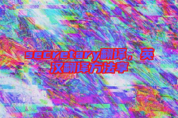 secretary翻譯，英漢翻譯方法享