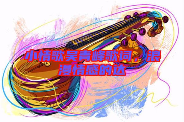 小情歌吳青峰歌詞，浪漫情感的達