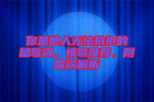 你是他人無(wú)法抗拒的糖歌詞，情歌推薦，附歌詞解析