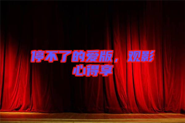 停不了的愛版，觀影心得享