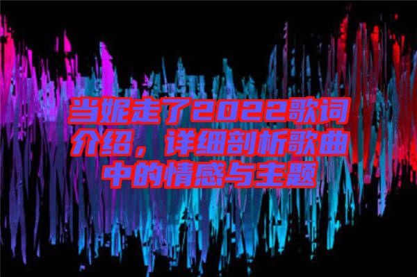 當妮走了2022歌詞介紹，詳細剖析歌曲中的情感與主題