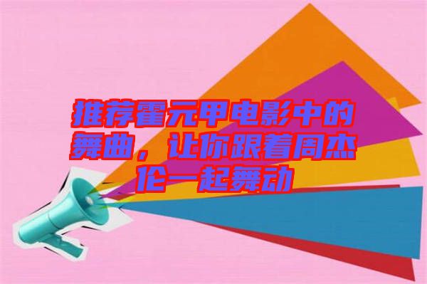 推薦霍元甲電影中的舞曲，讓你跟著周杰倫一起舞動(dòng)