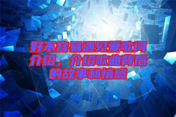 好不容易遇見愛歌詞介紹，介紹歌曲背后的故事和情感