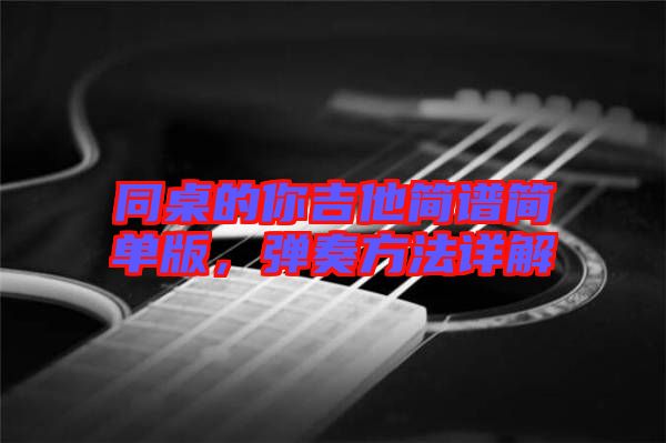同桌的你吉他簡譜簡單版，彈奏方法詳解