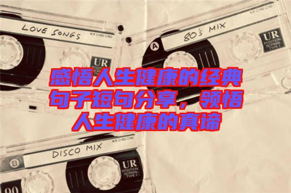 感悟人生健康的經(jīng)典句子短句分享，領悟人生健康的真諦