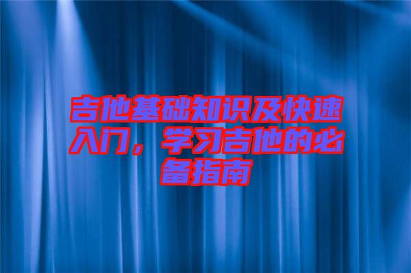 吉他基礎知識及快速入門，學習吉他的必備指南