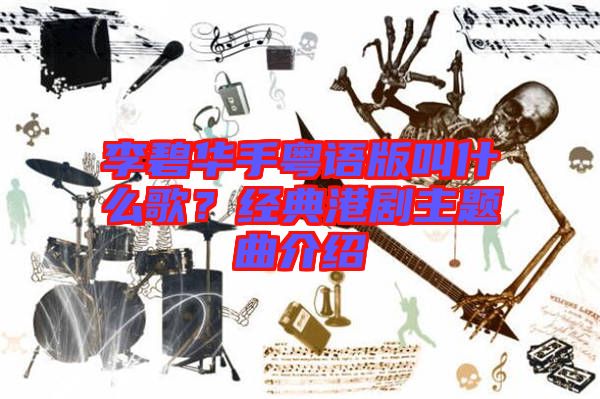李碧華手粵語(yǔ)版叫什么歌？經(jīng)典港劇主題曲介紹