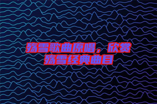 殤雪歌曲原唱，欣賞殤雪經(jīng)典曲目