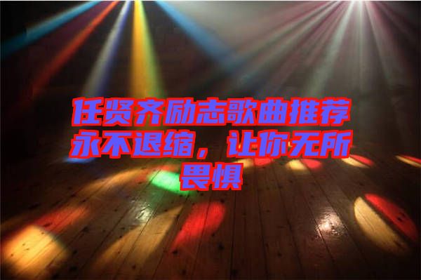 任賢齊勵志歌曲推薦永不退縮，讓你無所畏懼