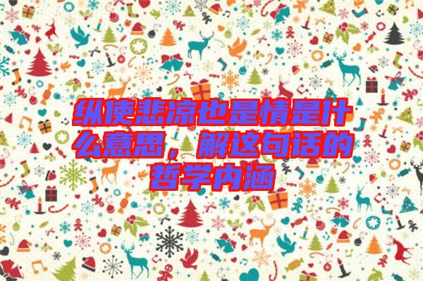 縱使悲涼也是情是什么意思，解這句話的哲學(xué)內(nèi)涵