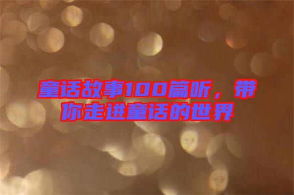 童話故事100篇聽，帶你走進(jìn)童話的世界