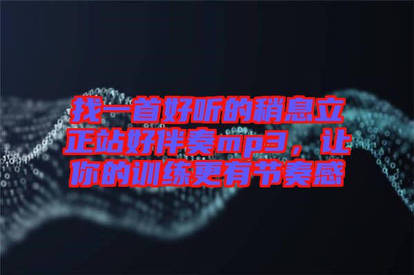 找一首好聽的稍息立正站好伴奏mp3，讓你的訓(xùn)練更有節(jié)奏感