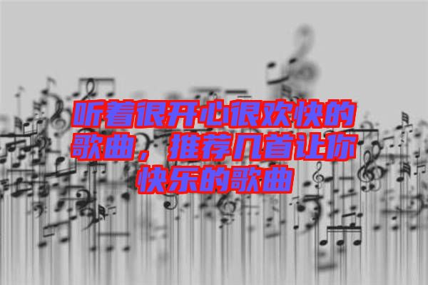 聽著很開心很歡快的歌曲，推薦幾首讓你快樂(lè)的歌曲